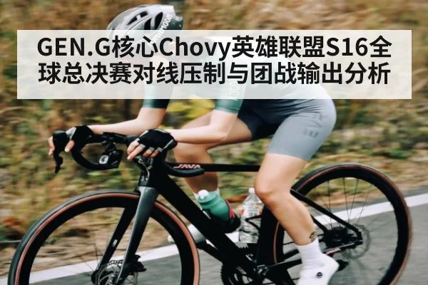 GEN.G核心Chovy英雄联盟S16全球总决赛对线压制与团战输出分析